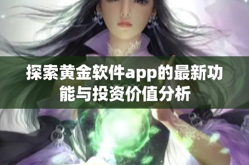 探索黄金软件app的最新功能与投资价值分析