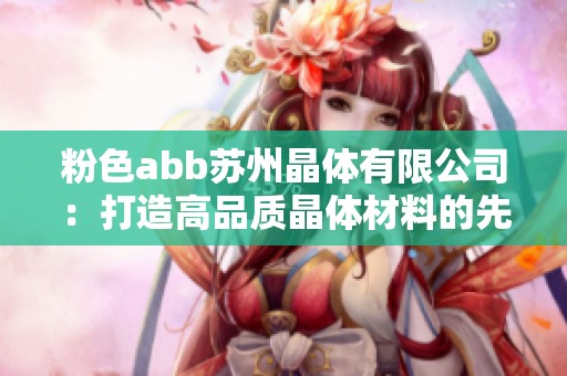 粉色abb苏州晶体有限公司：打造高品质晶体材料的先锋企业