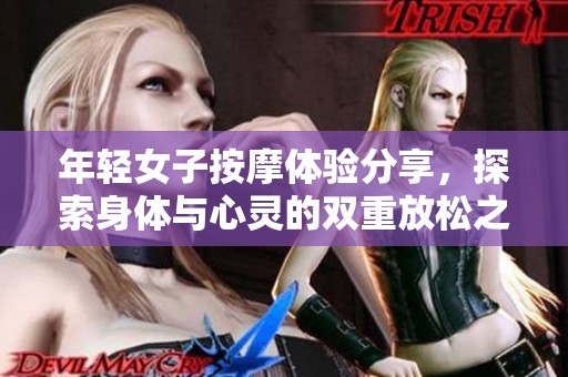 年轻女子按摩体验分享，探索身体与心灵的双重放松之旅