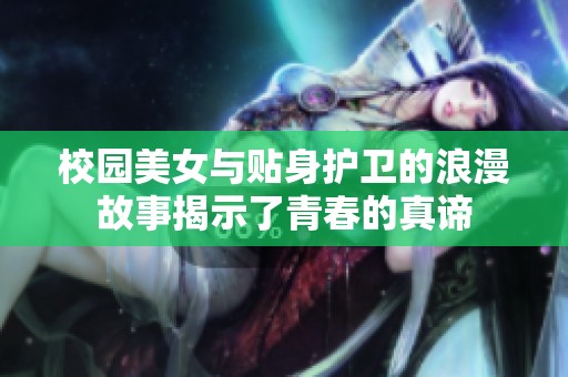 校园美女与贴身护卫的浪漫故事揭示了青春的真谛