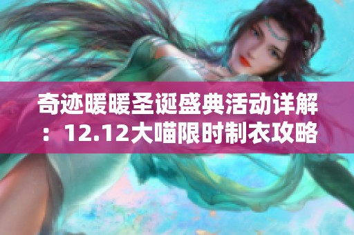 奇迹暖暖圣诞盛典活动详解：12.12大喵限时制衣攻略与圣诞部件全面介绍