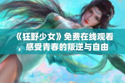 《狂野少女》免费在线观看，感受青春的叛逆与自由