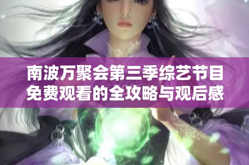 南波万聚会第三季综艺节目免费观看的全攻略与观后感