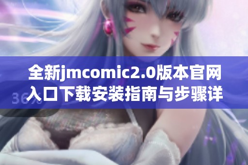 全新jmcomic2.0版本官网入口下载安装指南与步骤详解