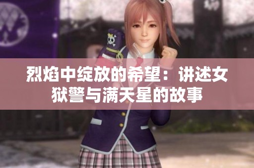 烈焰中绽放的希望：讲述女狱警与满天星的故事