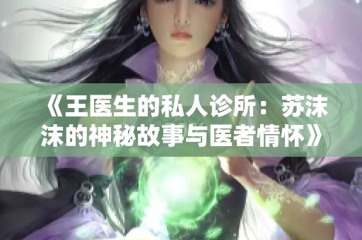 《王医生的私人诊所：苏沫沫的神秘故事与医者情怀》