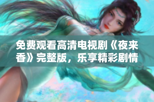 免费观看高清电视剧《夜来香》完整版，乐享精彩剧情与演出
