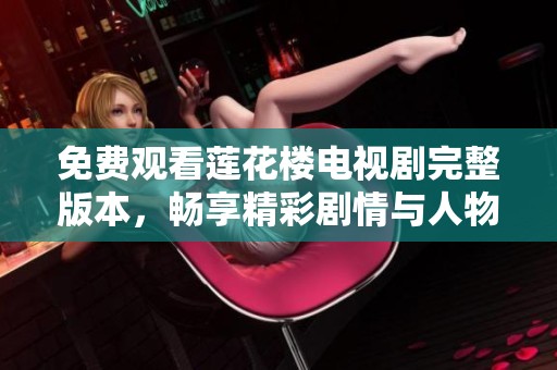 免费观看莲花楼电视剧完整版本，畅享精彩剧情与人物故事