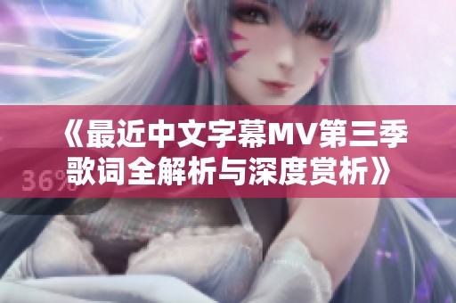 《最近中文字幕MV第三季歌词全解析与深度赏析》
