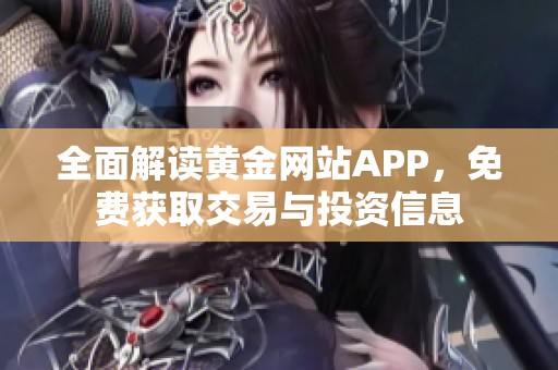 全面解读黄金网站APP，免费获取交易与投资信息