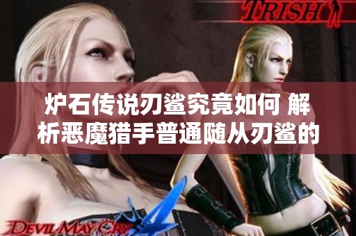 炉石传说刃鲨究竟如何 解析恶魔猎手普通随从刃鲨的强弱与应用潜力