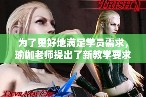 为了更好地满足学员需求，瑜伽老师提出了新教学要求