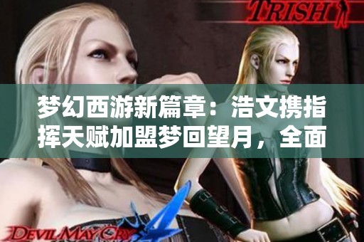 梦幻西游新篇章：浩文携指挥天赋加盟梦回望月，全面出击一月服战赛事