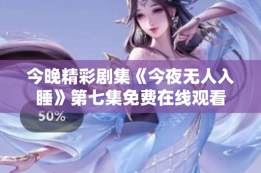 今晚精彩剧集《今夜无人入睡》第七集免费在线观看