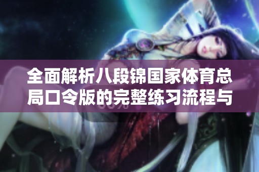 全面解析八段锦国家体育总局口令版的完整练习流程与注意事项