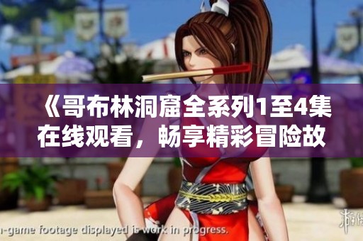 《哥布林洞窟全系列1至4集在线观看，畅享精彩冒险故事》