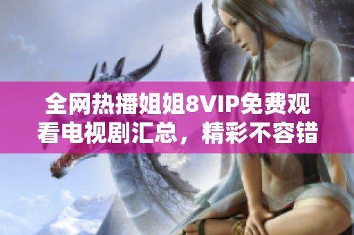全网热播姐姐8VIP免费观看电视剧汇总，精彩不容错过