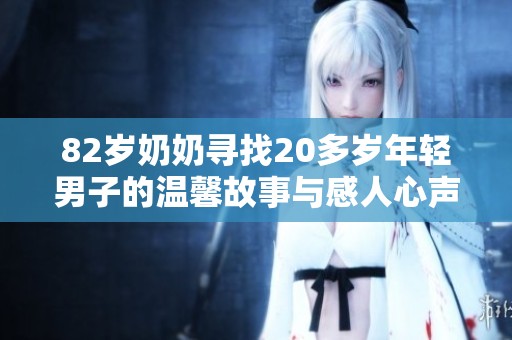 82岁奶奶寻找20多岁年轻男子的温馨故事与感人心声
