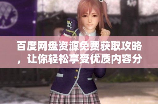 百度网盘资源免费获取攻略，让你轻松享受优质内容分享体验