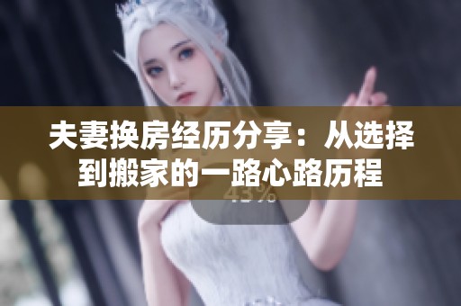 夫妻换房经历分享：从选择到搬家的一路心路历程