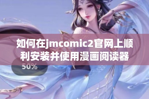 如何在jmcomic2官网上顺利安装并使用漫画阅读器