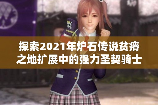 探索2021年炉石传说贫瘠之地扩展中的强力圣契骑士卡组策略与构建解析