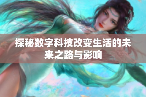 探秘数字科技改变生活的未来之路与影响