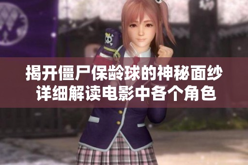 揭开僵尸保龄球的神秘面纱 详细解读电影中各个角色的独特魅力与趣味
