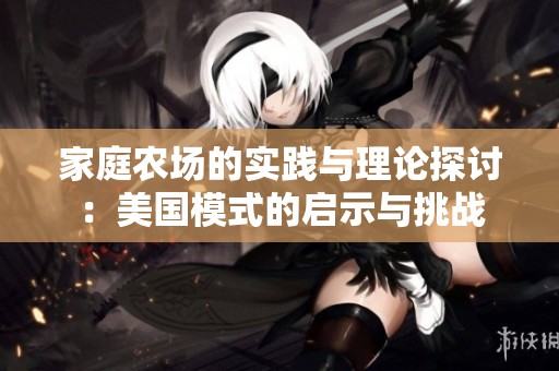 家庭农场的实践与理论探讨：美国模式的启示与挑战