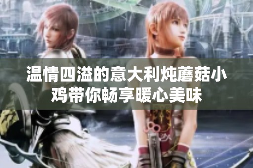 温情四溢的意大利炖蘑菇小鸡带你畅享暖心美味