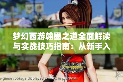 梦幻西游翰墨之道全面解读与实战技巧指南：从新手入门到高手精通的全方位攻略