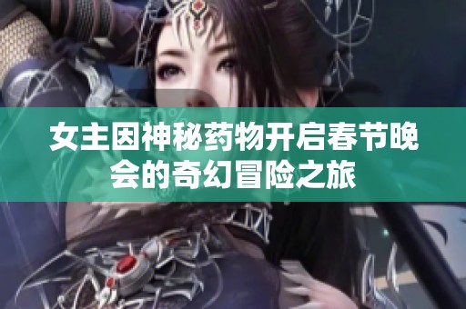 女主因神秘药物开启春节晚会的奇幻冒险之旅