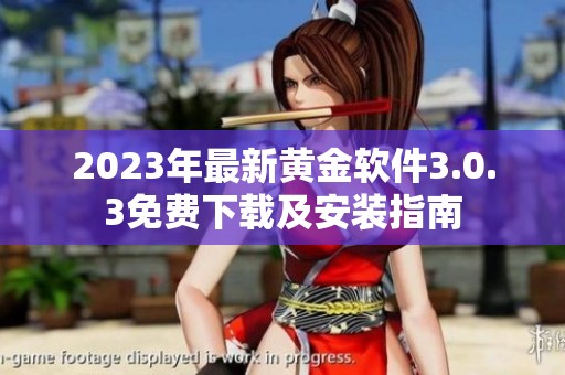2023年最新黄金软件3.0.3免费下载及安装指南