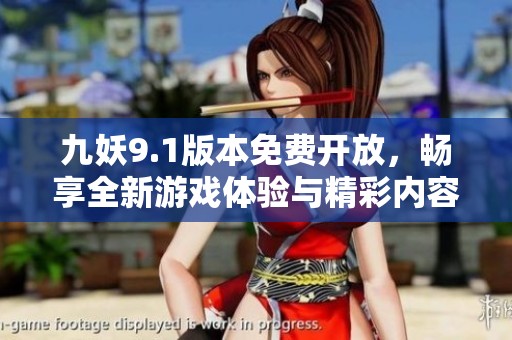 九妖9.1版本免费开放，畅享全新游戏体验与精彩内容