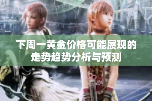 下周一黄金价格可能展现的走势趋势分析与预测