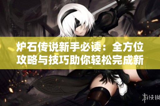 炉石传说新手必读：全方位攻略与技巧助你轻松完成新的黎明任务
