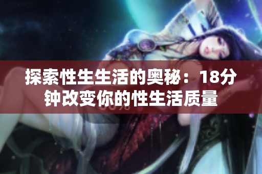 探索性生生活的奥秘：18分钟改变你的性生活质量
