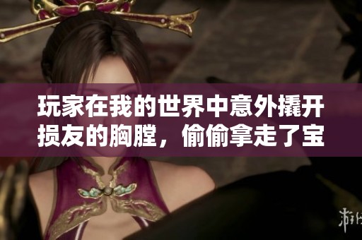 玩家在我的世界中意外撬开损友的胸膛，偷偷拿走了宝贵的背包物资！