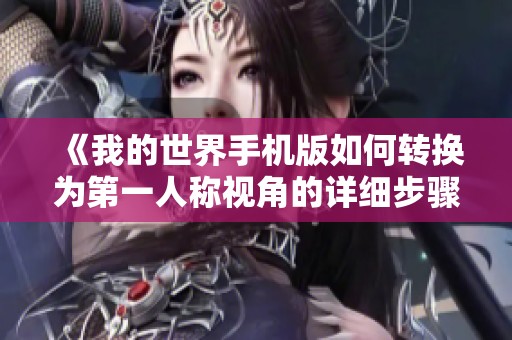 《我的世界手机版如何转换为第一人称视角的详细步骤和技巧分享》