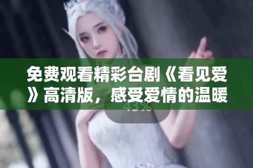 免费观看精彩台剧《看见爱》高清版，感受爱情的温暖与力量