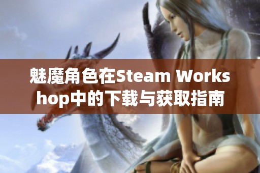魅魔角色在Steam Workshop中的下载与获取指南