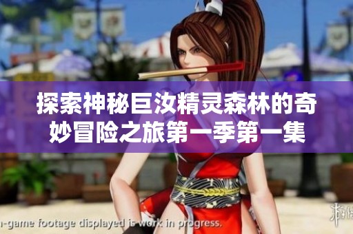 探索神秘巨汝精灵森林的奇妙冒险之旅第一季第一集
