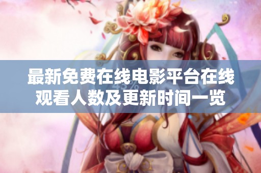 最新免费在线电影平台在线观看人数及更新时间一览