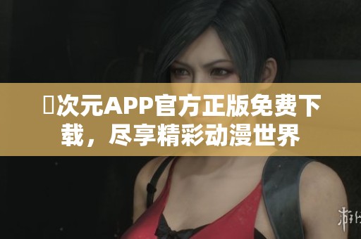 囧次元APP官方正版免费下载，尽享精彩动漫世界