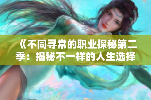 《不同寻常的职业探秘第二季：揭秘不一样的人生选择》