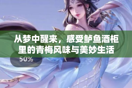 从梦中醒来，感受鲈鱼酒柜里的青梅风味与美妙生活