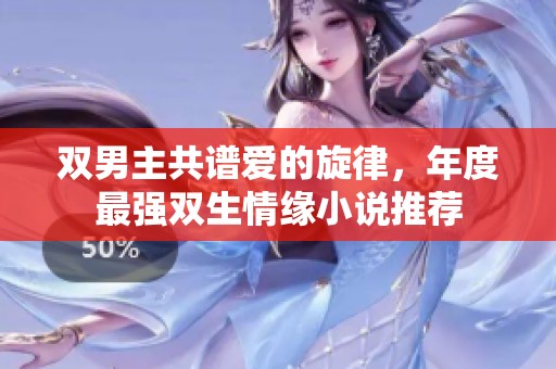双男主共谱爱的旋律，年度最强双生情缘小说推荐
