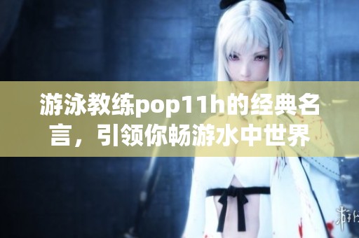 游泳教练pop11h的经典名言，引领你畅游水中世界