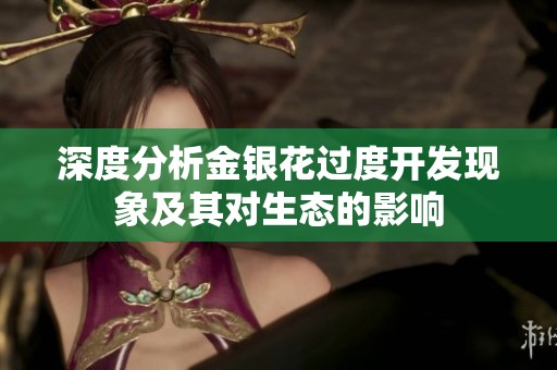 深度分析金银花过度开发现象及其对生态的影响