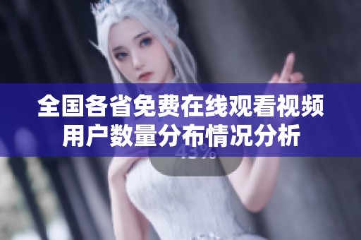全国各省免费在线观看视频用户数量分布情况分析